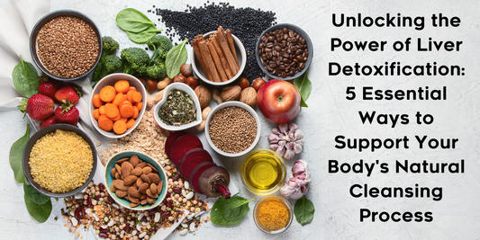 Unlocking the Power of Liver Detoxification: 5 Essential Ways to Support Your Body's Natural Cleansing Process
